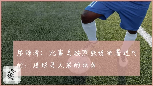 廖锦涛：比赛是按照教练部署进行的，进球是大家的功劳